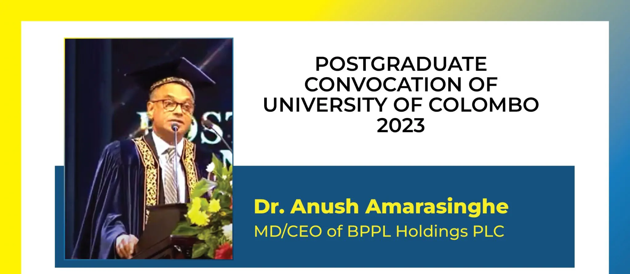 SPEECH GIVEN BY DR. ANUSH AMARASINGHE, ADDRESSING THE GRADUATES AT UNIVERSITY OF COLOMBO. 